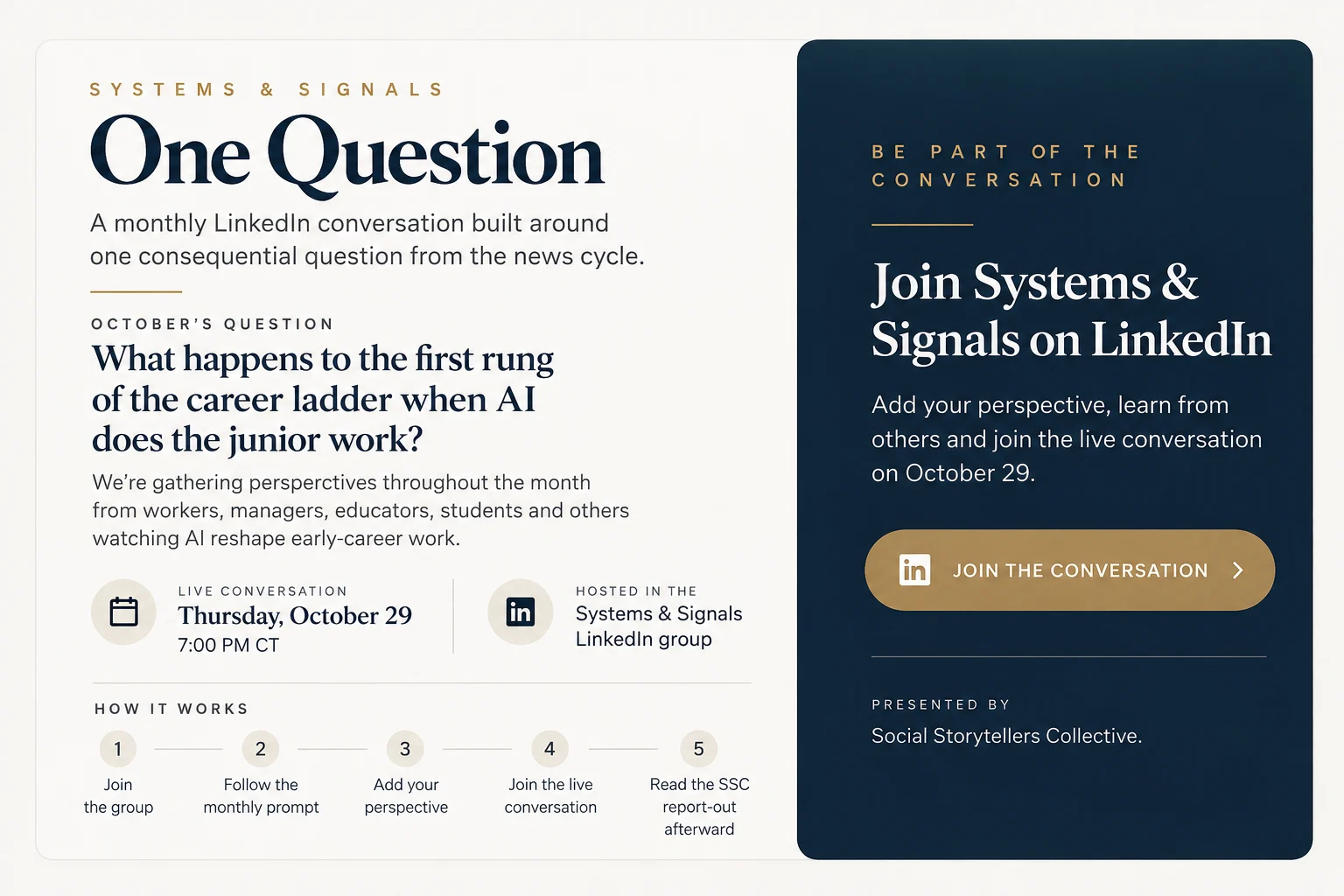 Systems & Signals: One Question, a monthly LinkedIn conversation from Social Storytellers Collective. October's question: What happens to the first rung of the career ladder when AI does the junior work? Live Thursday, October 29, 7:00 PM CT, hosted in the Systems & Signals LinkedIn group.