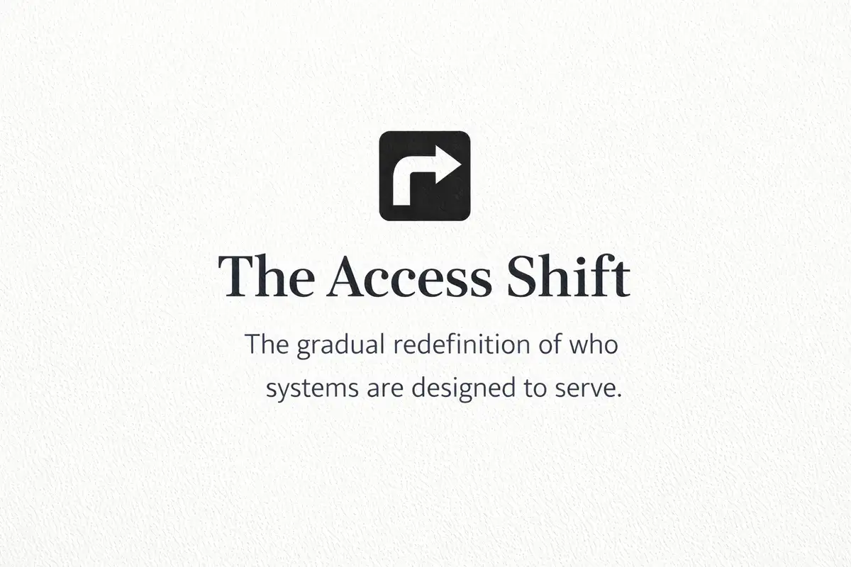 The Access Shift: The gradual redefinition of who systems are designed to serve.